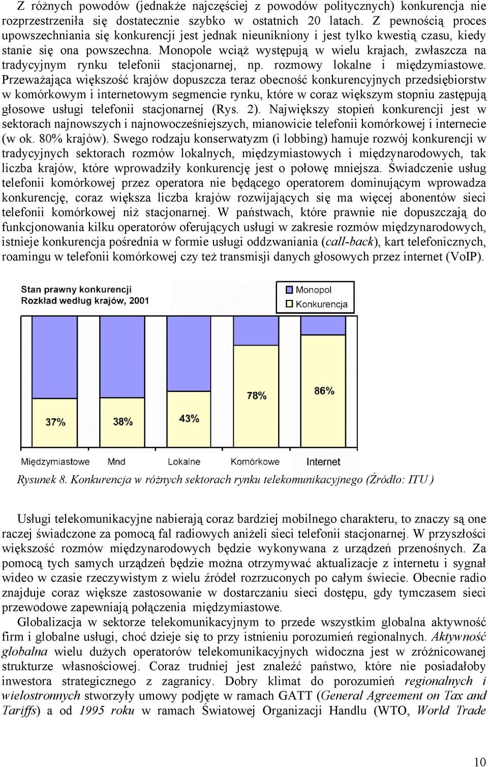 Monopole wciąż występują w wielu krajach, zwłaszcza na tradycyjnym rynku telefonii stacjonarnej, np. rozmowy lokalne i międzymiastowe.