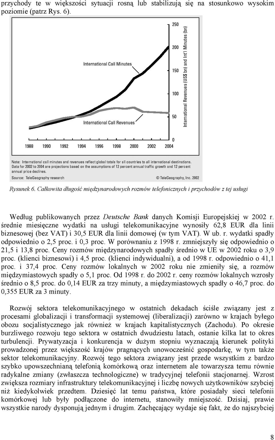 średnie miesięczne wydatki na usługi telekomunikacyjne wynosiły 62,8 EUR dla linii biznesowej (bez VAT) i 30,5 EUR dla linii domowej (w tym VAT). W ub. r. wydatki spadły odpowiednio o 2,5 proc.