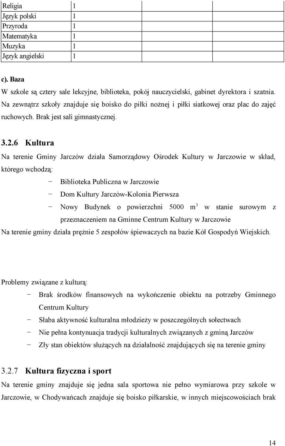 6 Kultura Na terenie Gminy Jarczów działa Samorządowy Ośrodek Kultury w Jarczowie w skład, którego wchodzą: Biblioteka Publiczna w Jarczowie Dom Kultury Jarczów-Kolonia Pierwsza Nowy Budynek o