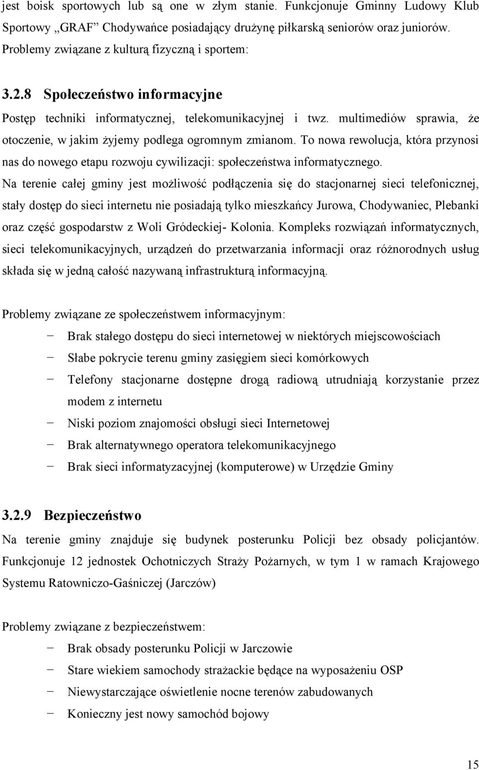 multimediów sprawia, że otoczenie, w jakim żyjemy podlega ogromnym zmianom. To nowa rewolucja, która przynosi nas do nowego etapu rozwoju cywilizacji: społeczeństwa informatycznego.