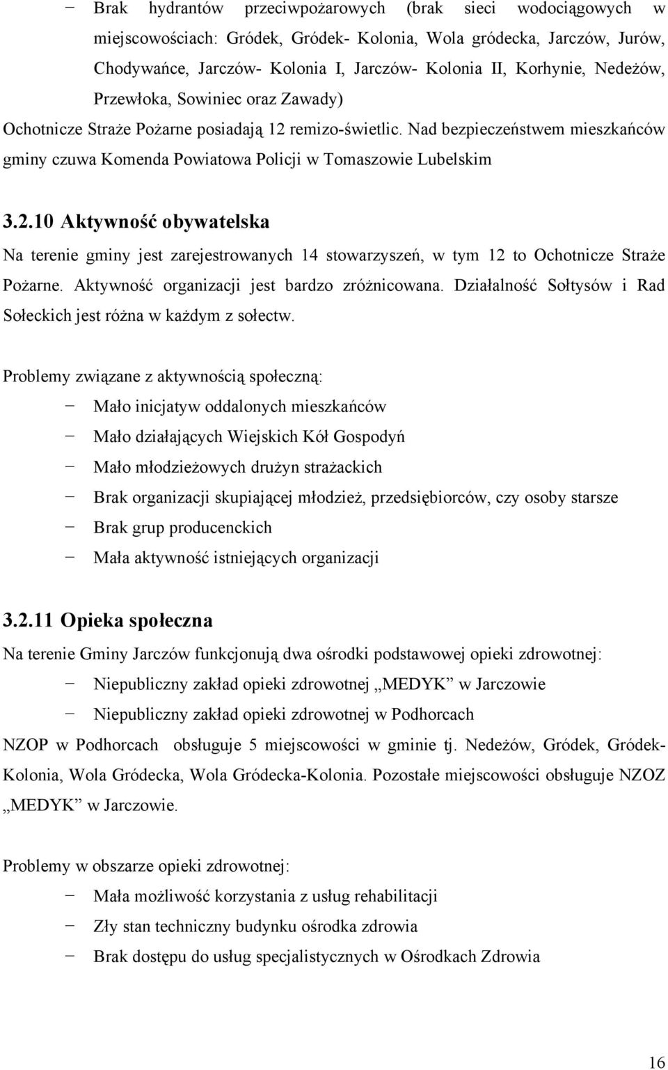 Aktywność organizacji jest bardzo zróżnicowana. Działalność Sołtysów i Rad Sołeckich jest różna w każdym z sołectw.