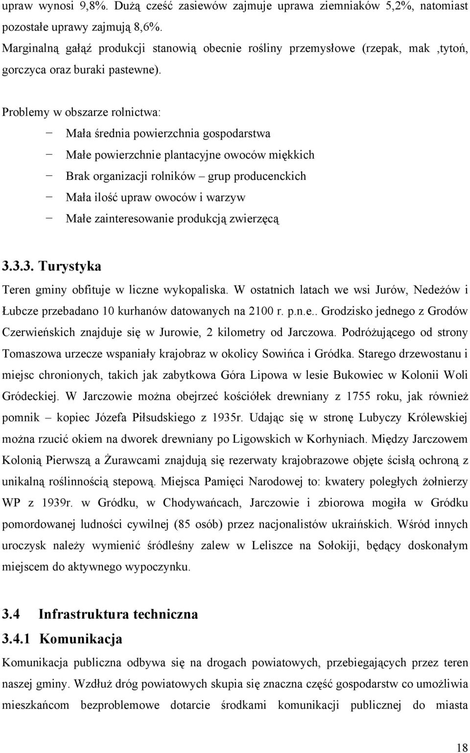 Problemy w obszarze rolnictwa: Mała średnia powierzchnia gospodarstwa Małe powierzchnie plantacyjne owoców miękkich Brak organizacji rolników grup producenckich Mała ilość upraw owoców i warzyw Małe