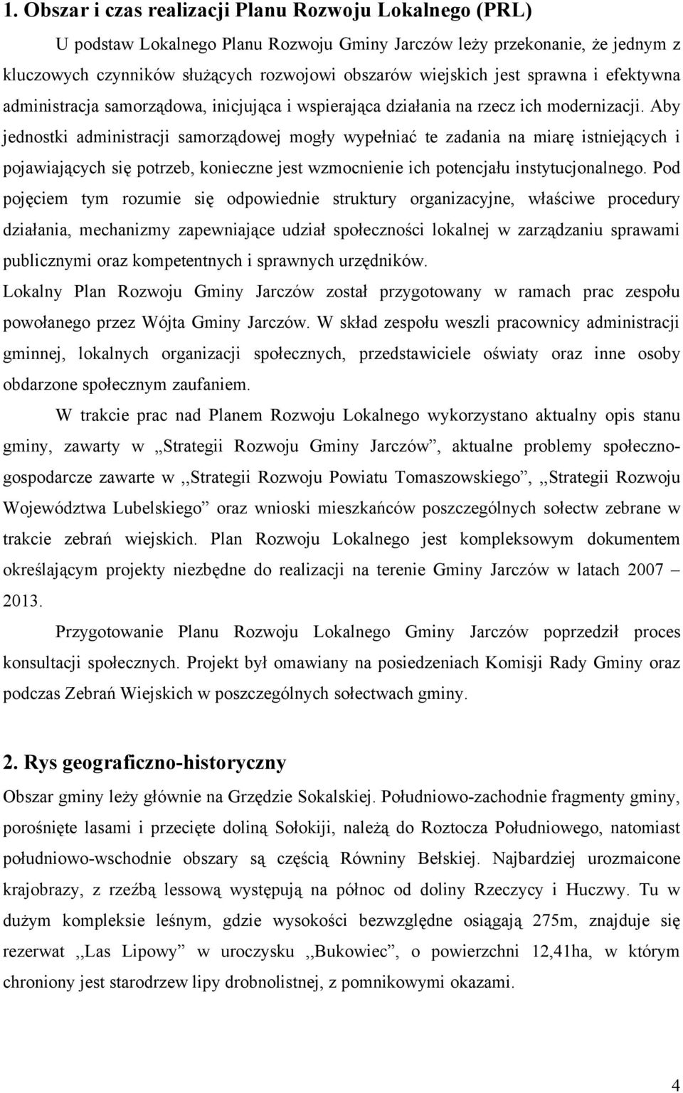 Aby jednostki administracji samorządowej mogły wypełniać te zadania na miarę istniejących i pojawiających się potrzeb, konieczne jest wzmocnienie ich potencjału instytucjonalnego.