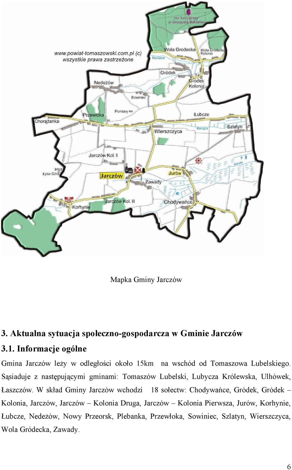 Sąsiaduje z następującymi gminami: Tomaszów Lubelski, Lubycza Królewska, Ulhówek, Łaszczów.