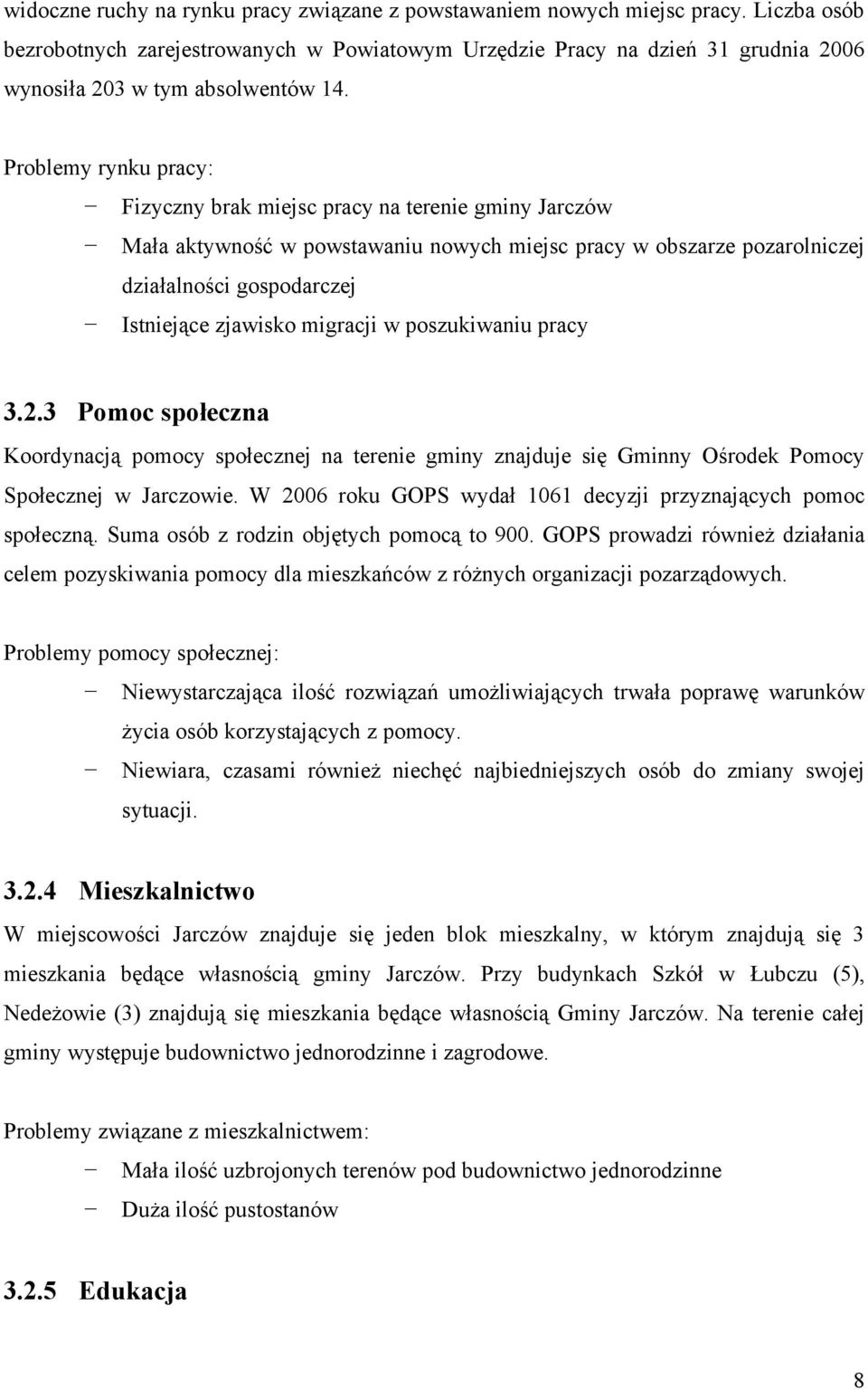 Problemy rynku pracy: Fizyczny brak miejsc pracy na terenie gminy Jarczów Mała aktywność w powstawaniu nowych miejsc pracy w obszarze pozarolniczej działalności gospodarczej Istniejące zjawisko