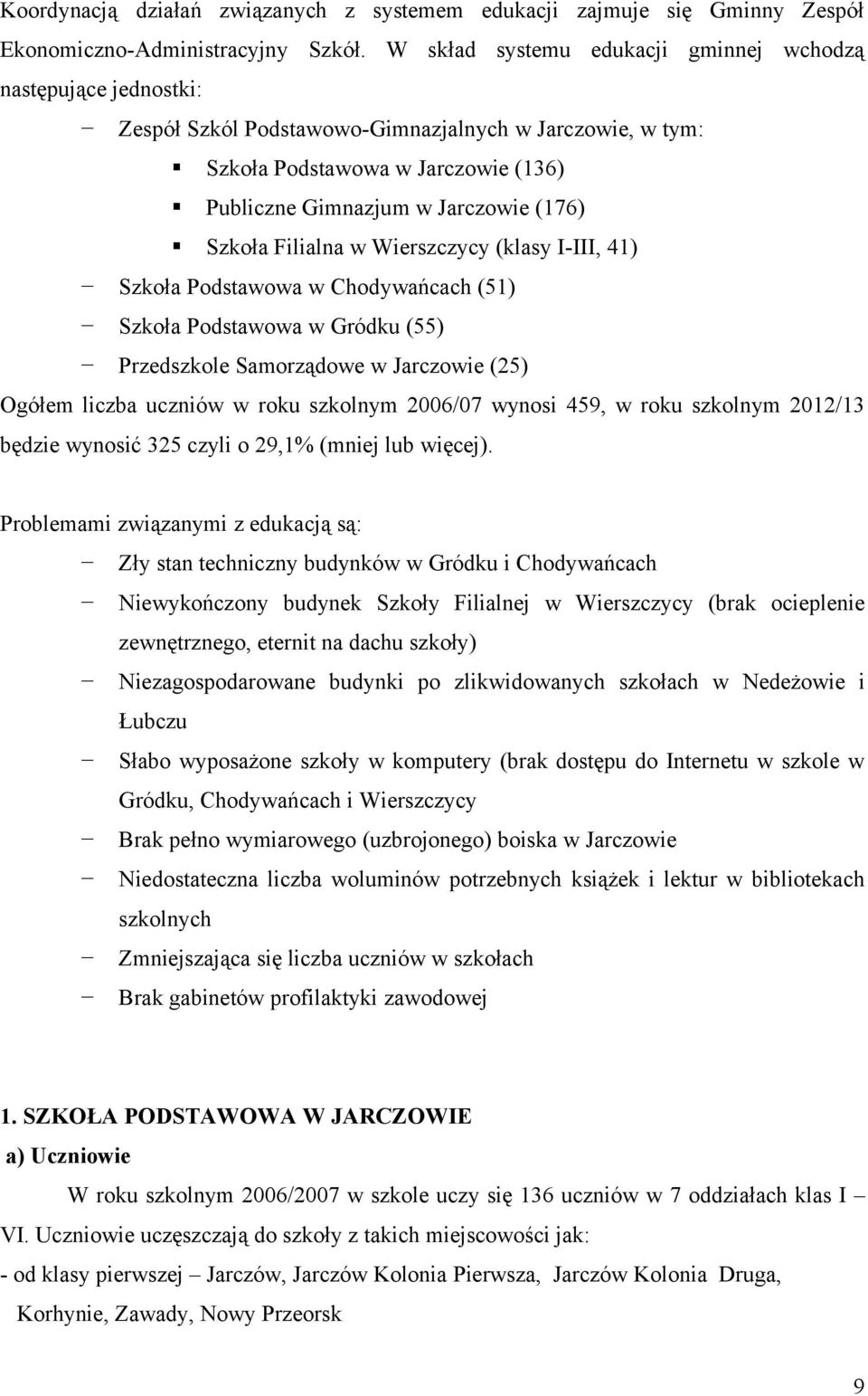 Szkoła Filialna w Wierszczycy (klasy I-III, 41) Szkoła Podstawowa w Chodywańcach (51) Szkoła Podstawowa w Gródku (55) Przedszkole Samorządowe w Jarczowie (25) Ogółem liczba uczniów w roku szkolnym