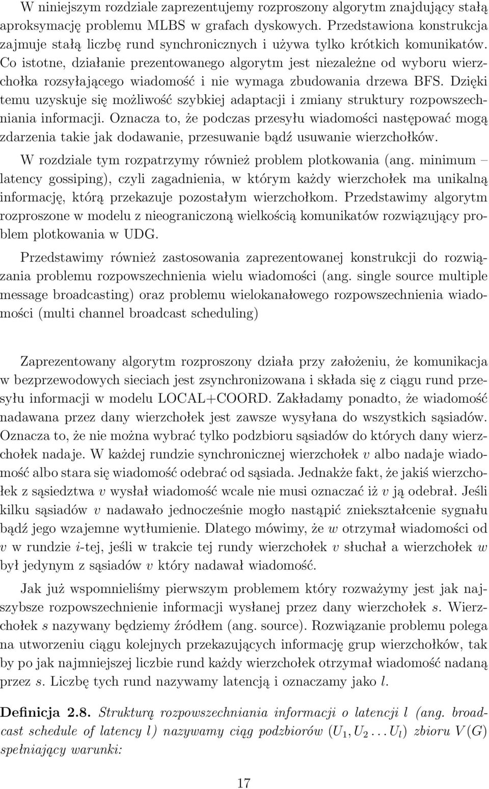 Co istotne, działanie prezentowanego algorytm jest niezależne od wyboru wierzchołka rozsyłającego wiadomość i nie wymaga zbudowania drzewa BFS.