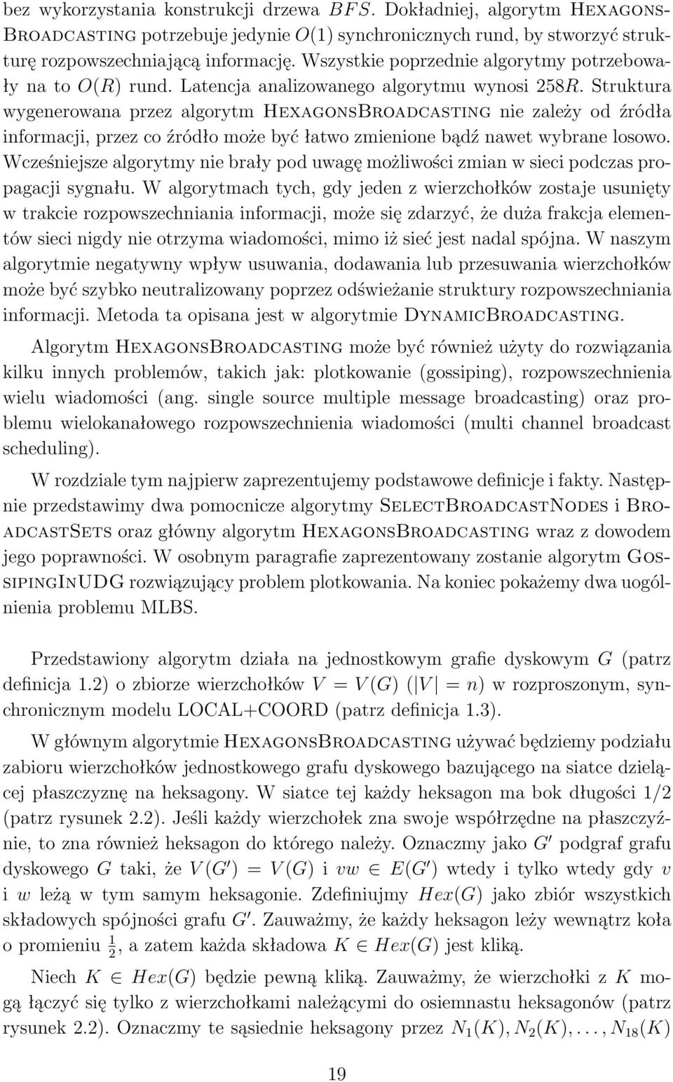 Struktura wygenerowana przez algorytm HexagonsBroadcasting nie zależy od źródła informacji, przez co źródło może być łatwo zmienione bądź nawet wybrane losowo.