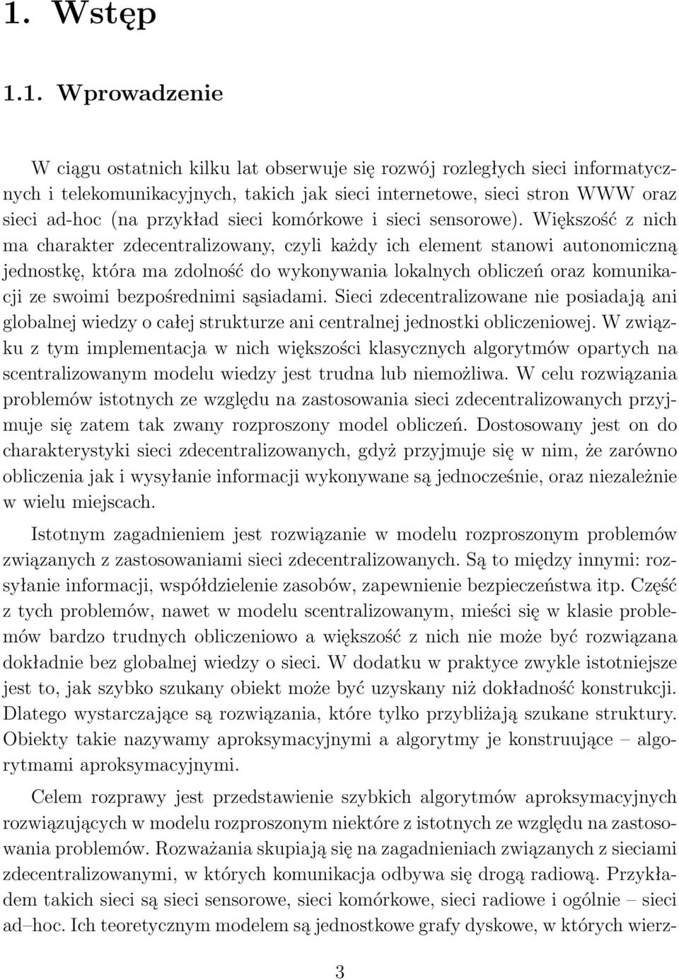 Większość z nich ma charakter zdecentralizowany, czyli każdy ich element stanowi autonomiczną jednostkę, która ma zdolność do wykonywania lokalnych obliczeń oraz komunikacji ze swoimi bezpośrednimi