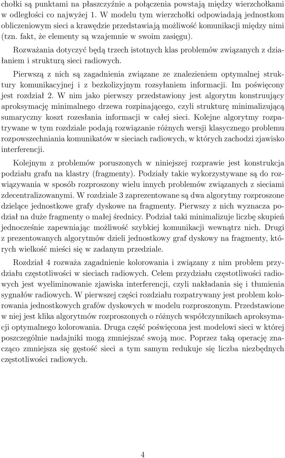 Rozważania dotyczyć będą trzech istotnych klas problemów związanych z działaniem i strukturą sieci radiowych.