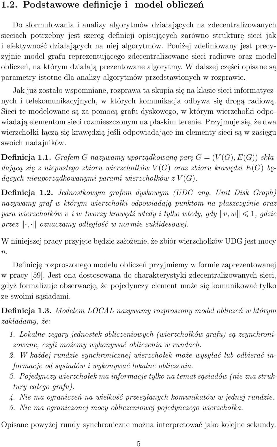 Poniżej zdefiniowany jest precyzyjnie model grafu reprezentującego zdecentralizowane sieci radiowe oraz model obliczeń, na którym działają prezentowane algorytmy.