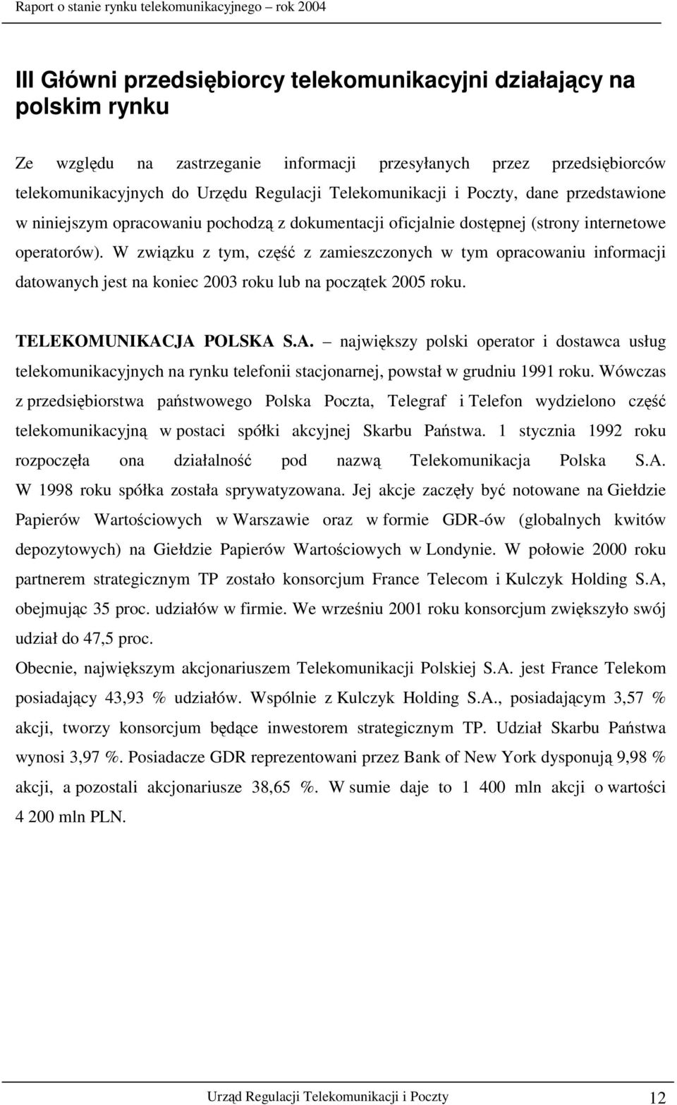 W zwizku z tym, cz z zamieszczonych w tym opracowaniu informacji datowanych jest na koniec 2003 roku lub na pocztek 2005 roku. TELEKOMUNIKAC