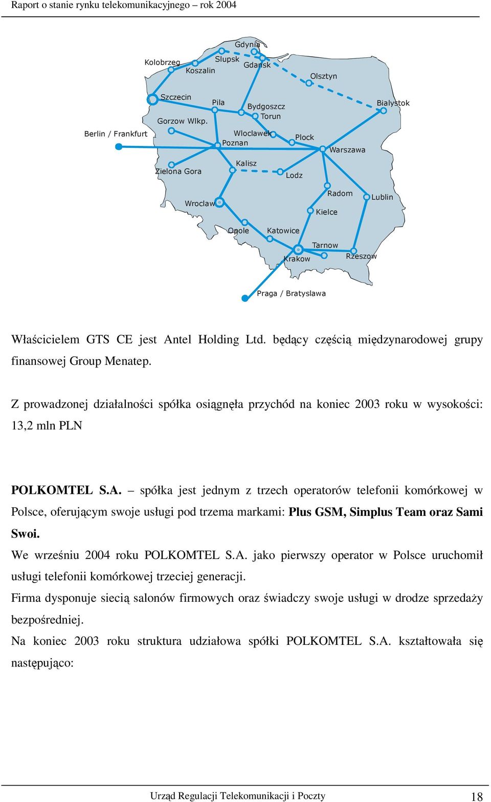 spółka jest jednym z trzech operatorów telefonii komórkowej w Polsce, oferujcym swoje usługi pod trzema markami: Plus GSM, Simplus Team oraz Sami Swoi. We wrzeniu 2004 roku POLKOMTEL S.A.