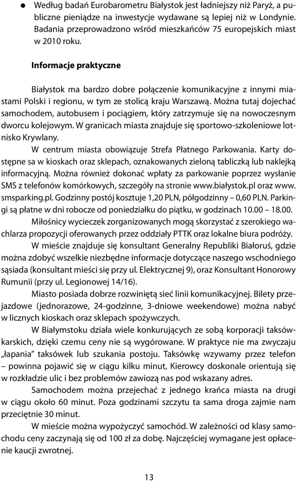 Informacje praktyczne Białystok ma bardzo dobre połączenie komunikacyjne z innymi miastami Polski i regionu, w tym ze stolicą kraju Warszawą.