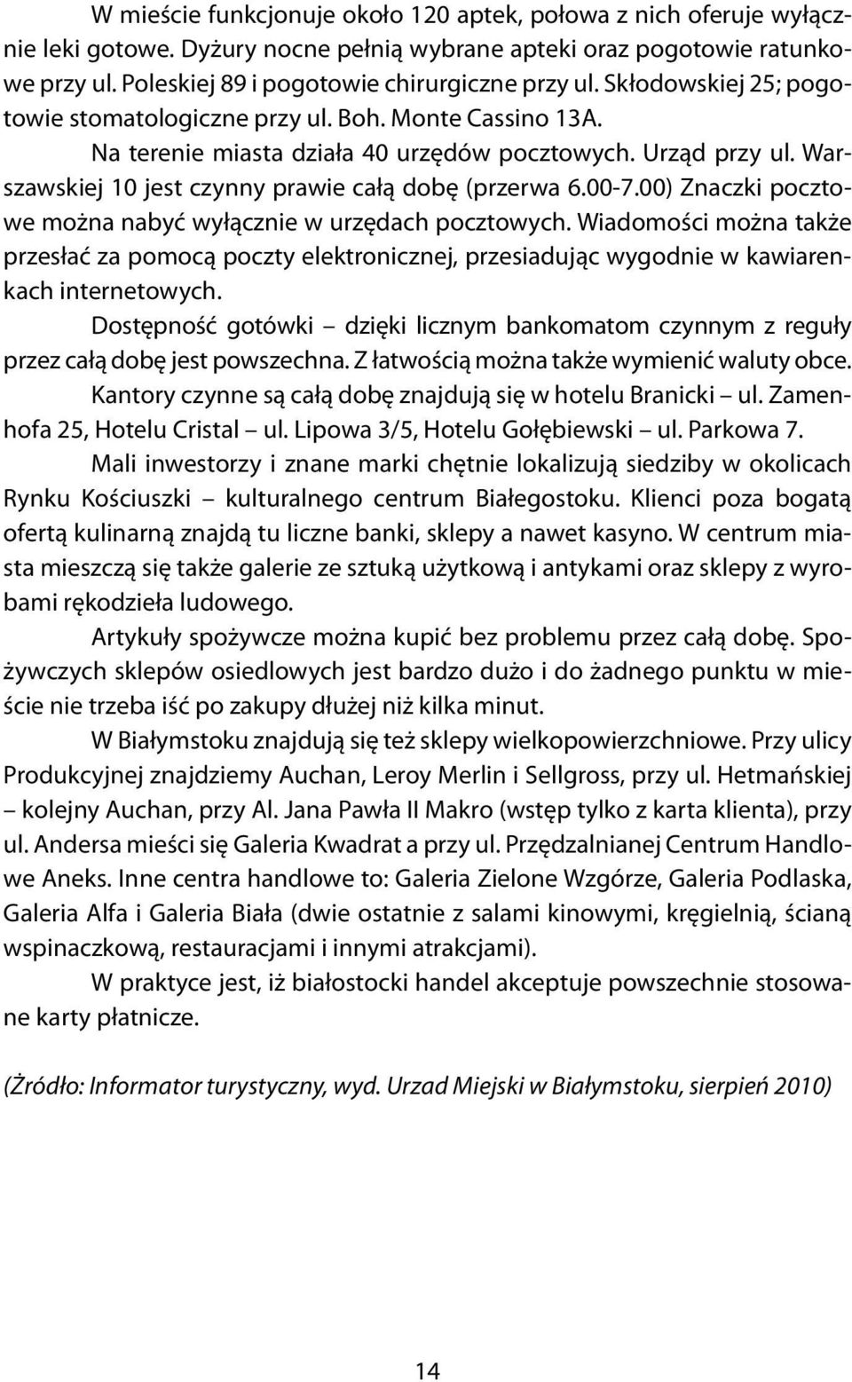 00) Znaczki pocztowe można nabyć wyłącznie w urzędach pocztowych. Wiadomości można także przesłać za pomocą poczty elektronicznej, przesiadując wygodnie w kawiarenkach internetowych.