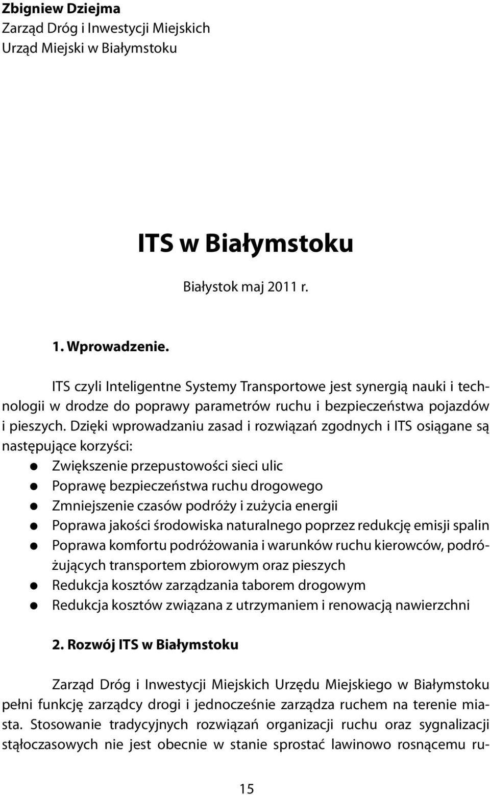 Dzięki wprowadzaniu zasad i rozwiązań zgodnych i ITS osiągane są następujące korzyści: Zwiększenie przepustowości sieci ulic Poprawę bezpieczeństwa ruchu drogowego Zmniejszenie czasów podróży i