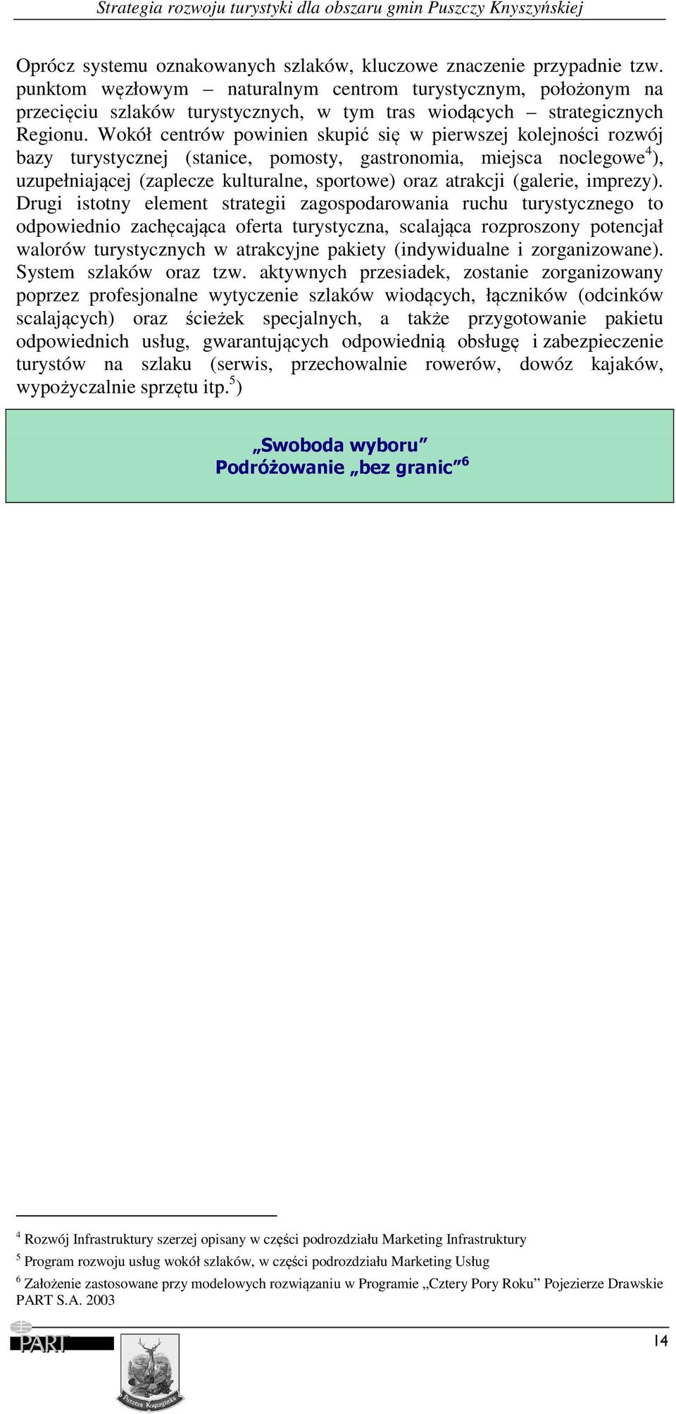 Wokół centrów powinien skupić się w pierwszej kolejności rozwój bazy turystycznej (stanice, pomosty, gastronomia, miejsca noclegowe 4 ), uzupełniającej (zaplecze kulturalne, sportowe) oraz atrakcji