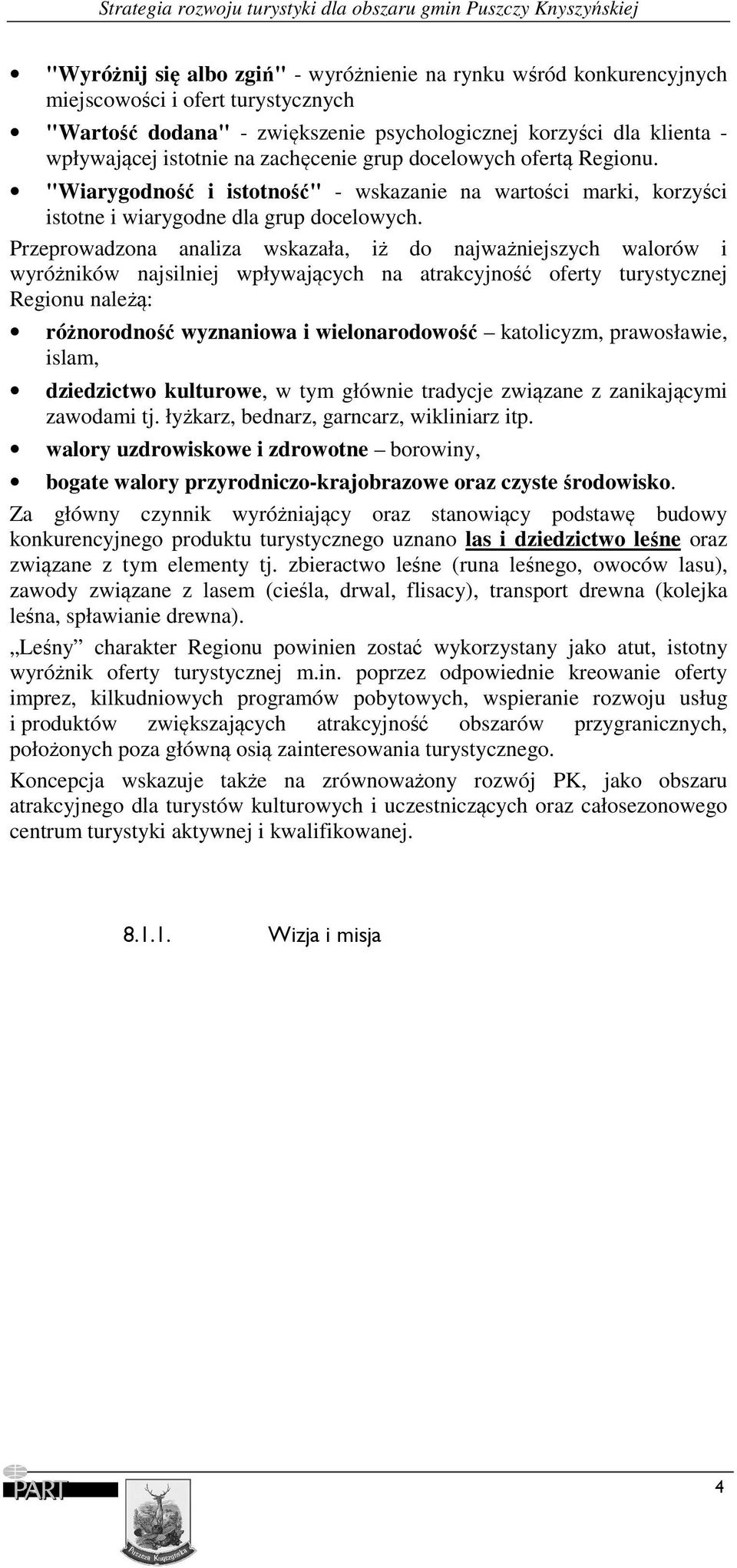 Przeprowadzona analiza wskazała, iż do najważniejszych walorów i wyróżników najsilniej wpływających na atrakcyjność oferty turystycznej Regionu należą: różnorodność wyznaniowa i wielonarodowość