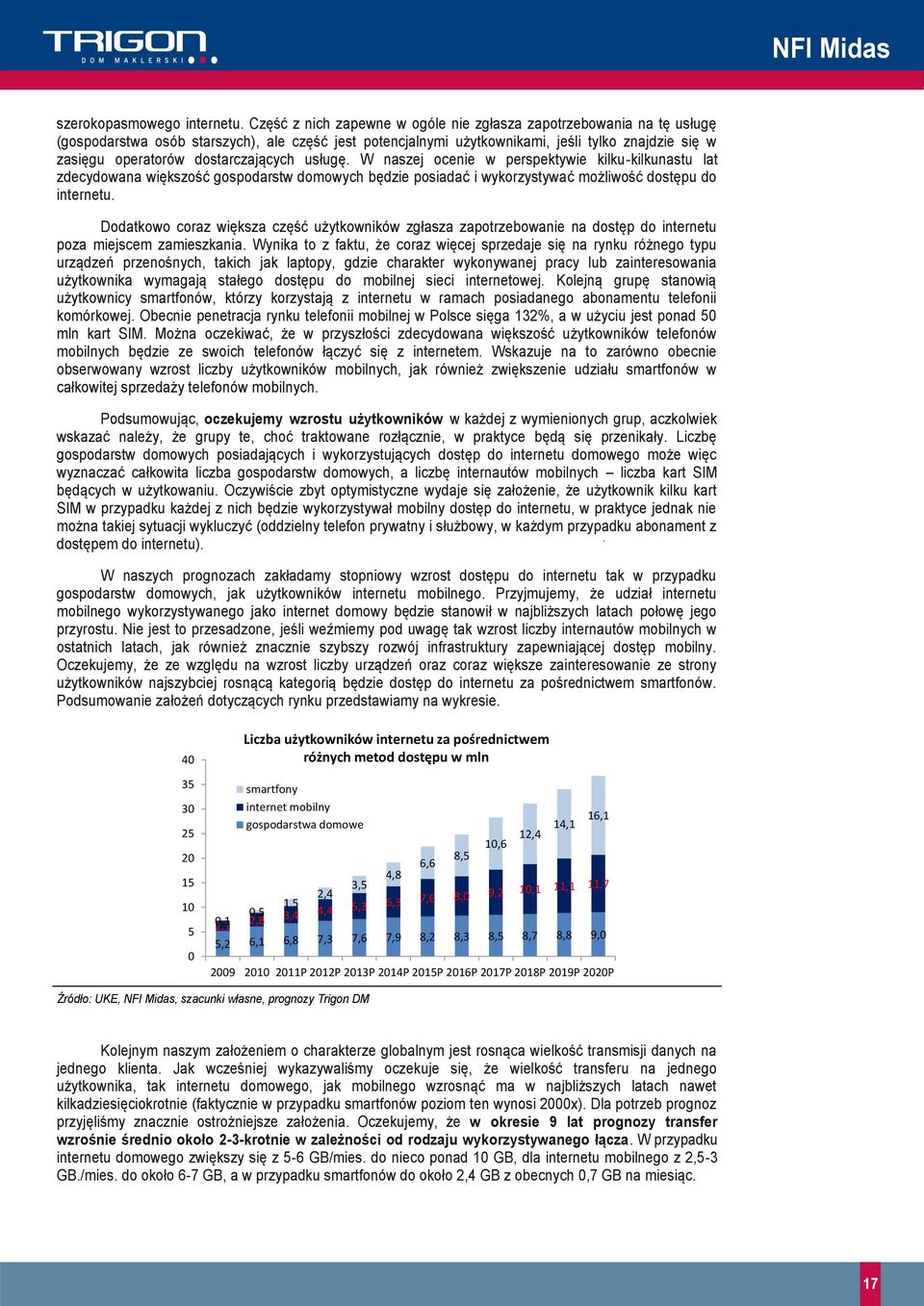 dostarczających usługę. W naszej ocenie w perspektywie kilku-kilkunastu lat zdecydowana większość gospodarstw domowych będzie posiadać i wykorzystywać możliwość dostępu do internetu.