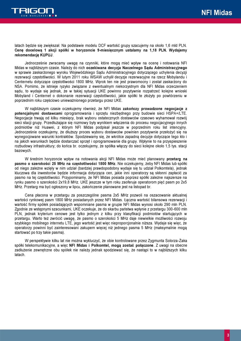 Należy do nich oczekiwana decyzja Naczelnego Sądu Administracyjnego w sprawie zaskarżonego wyroku Wojewódzkiego Sądu Administracyjnego dotyczącego uchylenia decyzji rezerwacji częstotliwości.