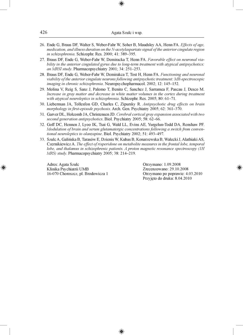 Braus DF, Ende G, Weber-Fahr W, Demiracka T, Henn FA. Favorable effect on neuronal viability in the anterior cingulated gyrus due to long-term treatment with atypical antipsychotics: an MRSI study.