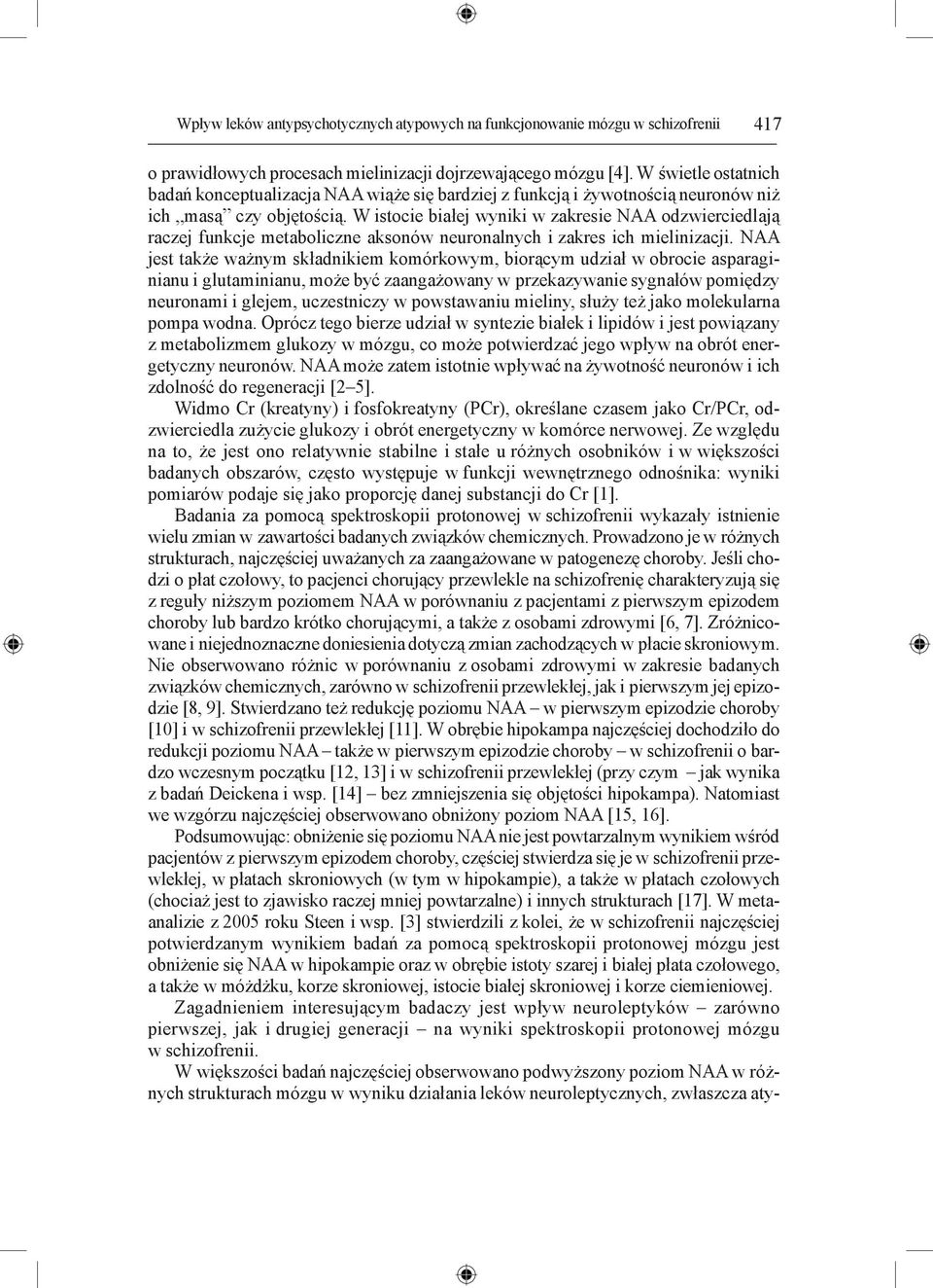 W istocie białej wyniki w zakresie NAA odzwierciedlają raczej funkcje metaboliczne aksonów neuronalnych i zakres ich mielinizacji.