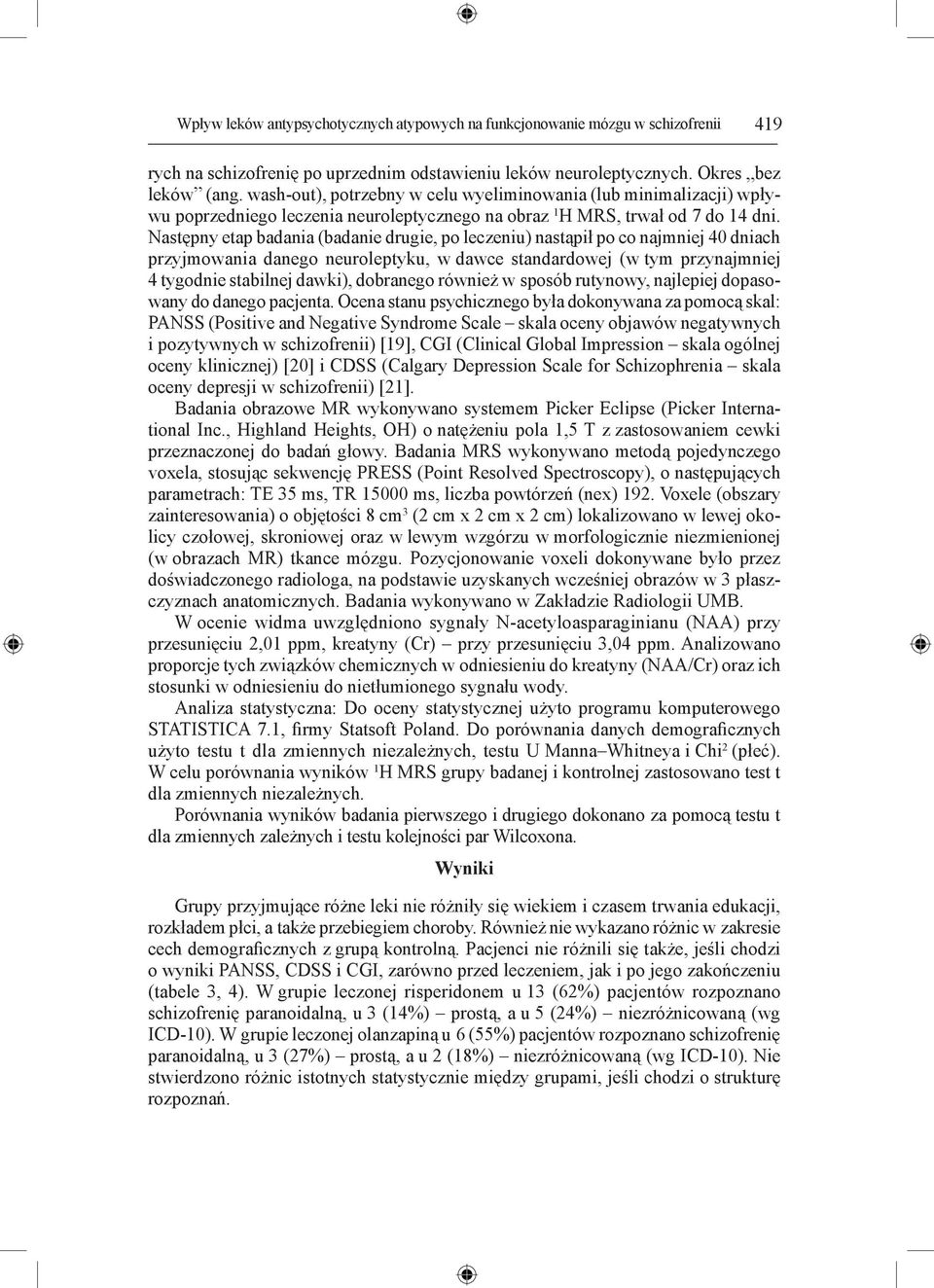 Następny etap badania (badanie drugie, po leczeniu) nastąpił po co najmniej 40 dniach przyjmowania danego neuroleptyku, w dawce standardowej (w tym przynajmniej 4 tygodnie stabilnej dawki), dobranego