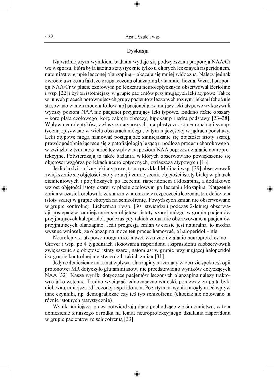 olanzapiną okazała się mniej widoczna. Należy jednak zwrócić uwagę na fakt, że grupa leczona olanzapiną była mniej liczna.