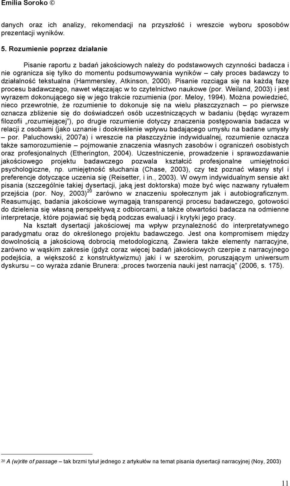 działalność tekstualna (Hammersley, Atkinson, 2000). Pisanie rozciąga się na każdą fazę procesu badawczego, nawet włączając w to czytelnictwo naukowe (por.