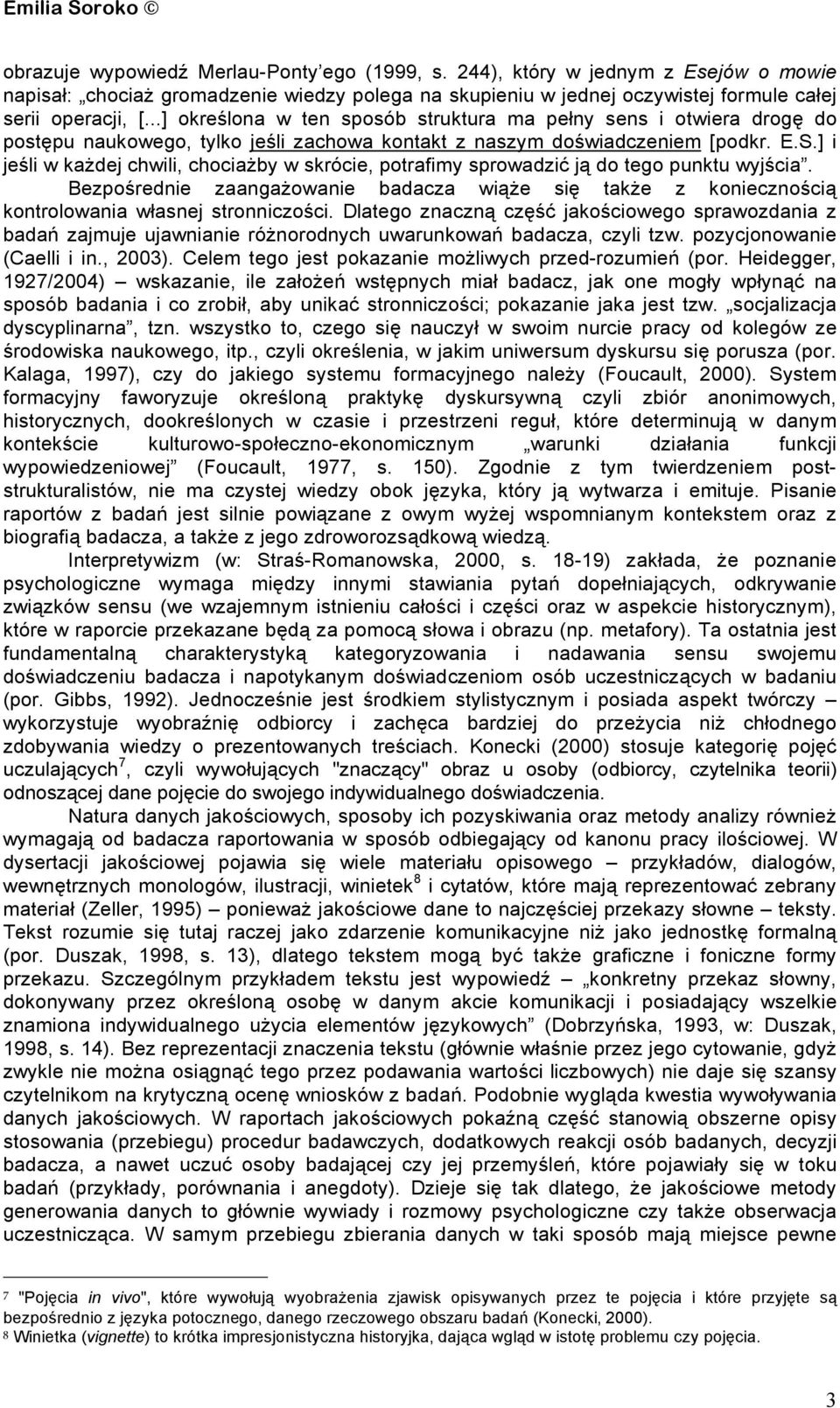 ] i jeśli w każdej chwili, chociażby w skrócie, potrafimy sprowadzić ją do tego punktu wyjścia. Bezpośrednie zaangażowanie badacza wiąże się także z koniecznością kontrolowania własnej stronniczości.