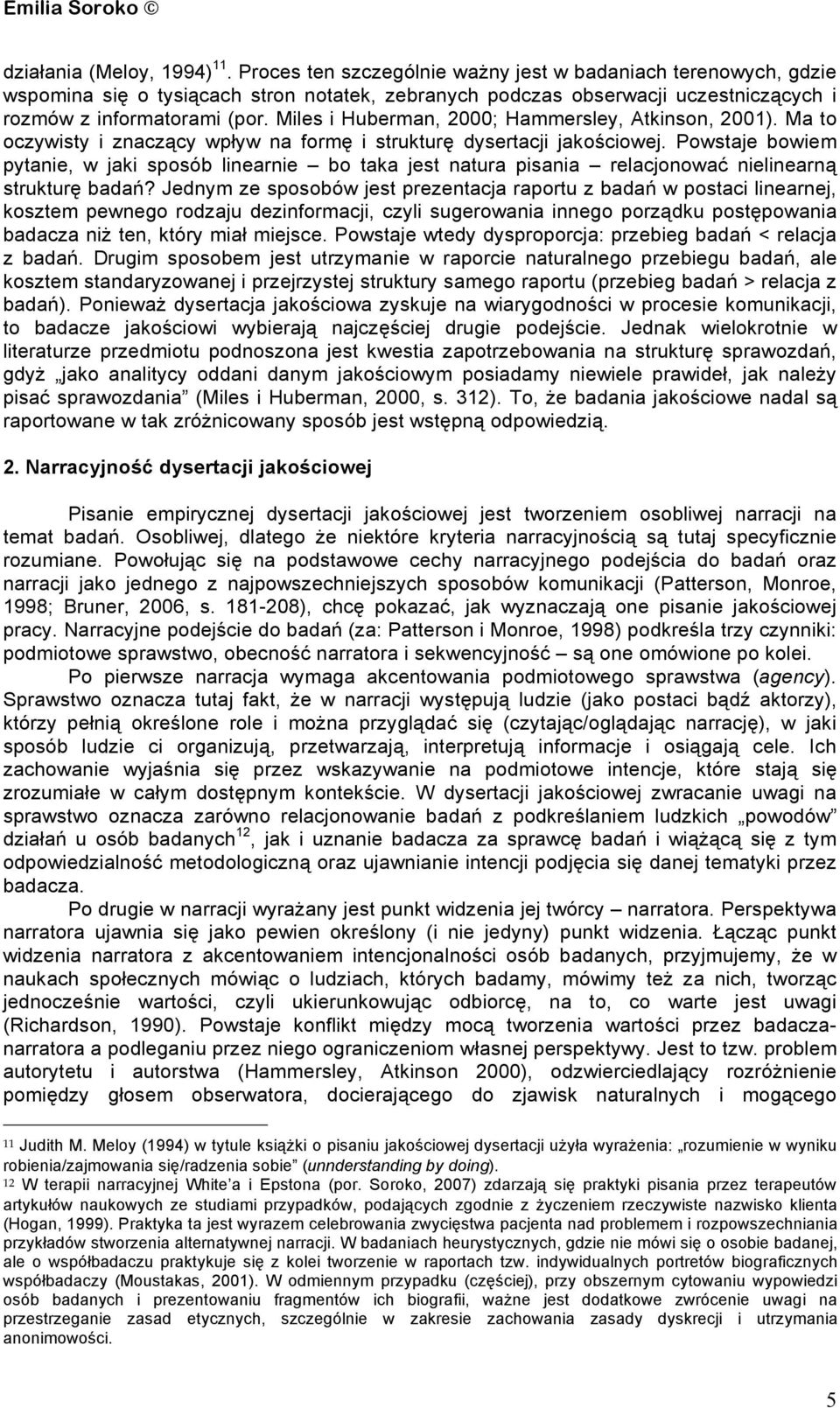 Miles i Huberman, 2000; Hammersley, Atkinson, 2001). Ma to oczywisty i znaczący wpływ na formę i strukturę dysertacji jakościowej.