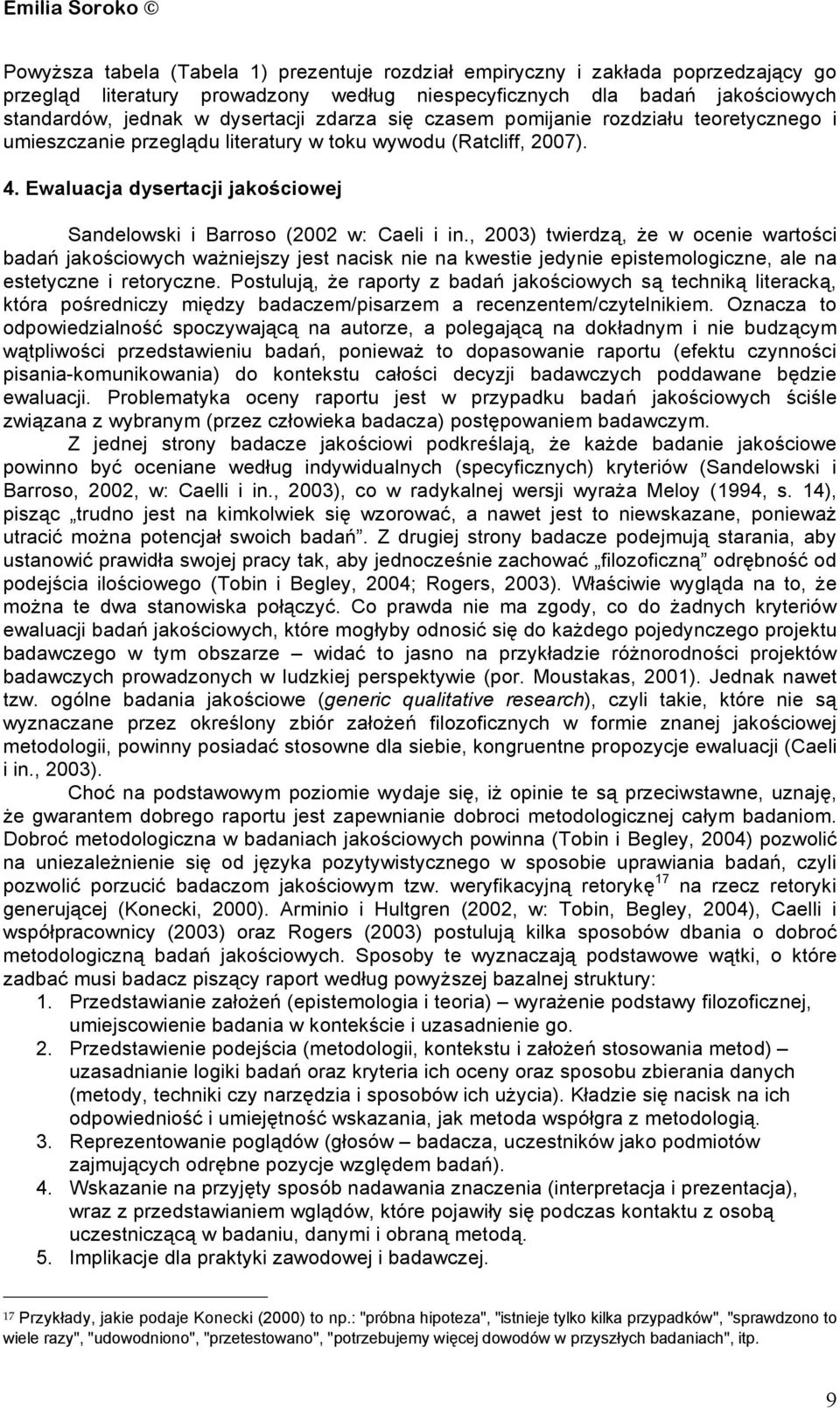 , 2003) twierdzą, że w ocenie wartości badań jakościowych ważniejszy jest nacisk nie na kwestie jedynie epistemologiczne, ale na estetyczne i retoryczne.