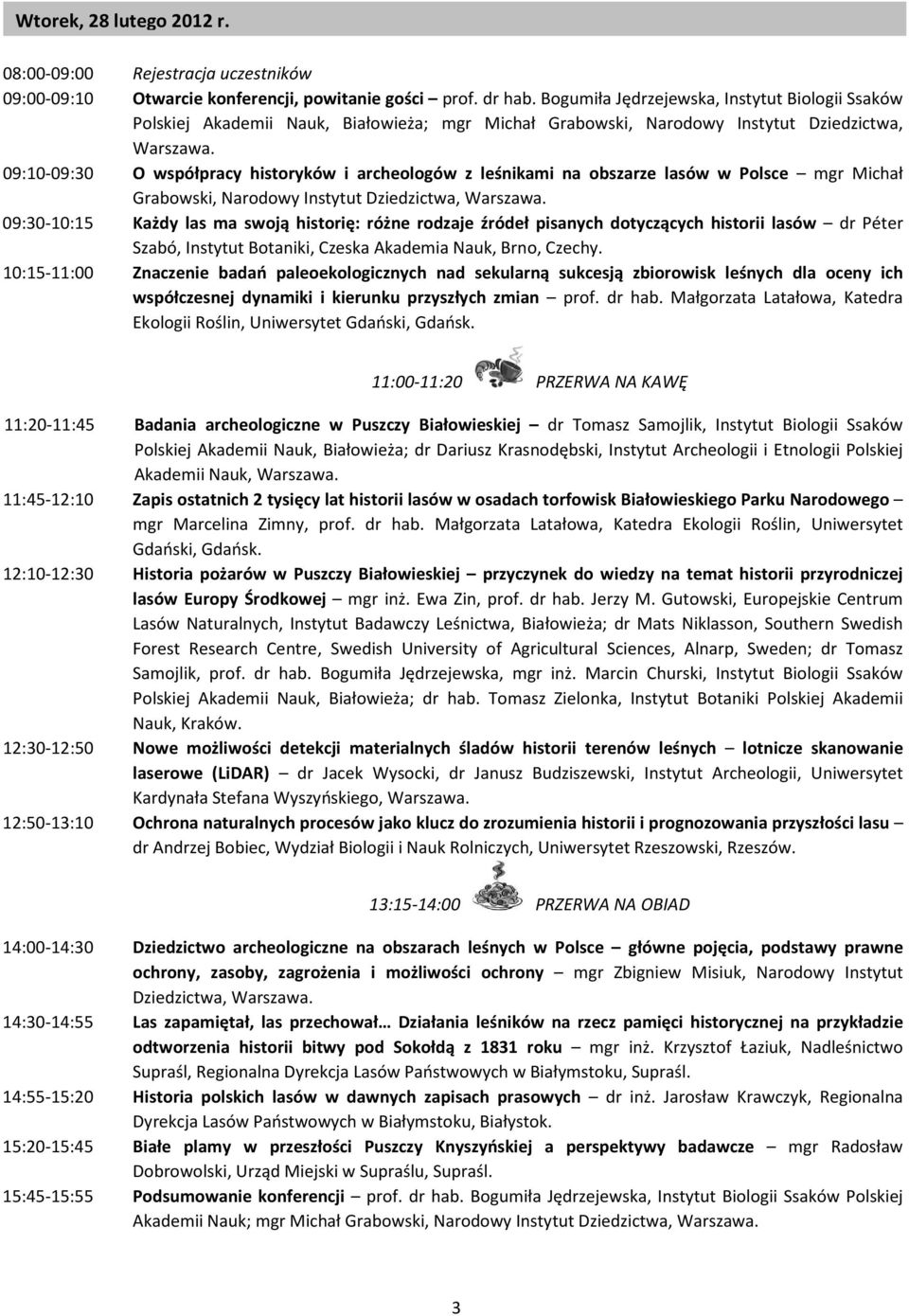 09:10-09:30 O współpracy historyków i archeologów z leśnikami na obszarze lasów w Polsce mgr Michał Grabowski, Narodowy Instytut Dziedzictwa, Warszawa.