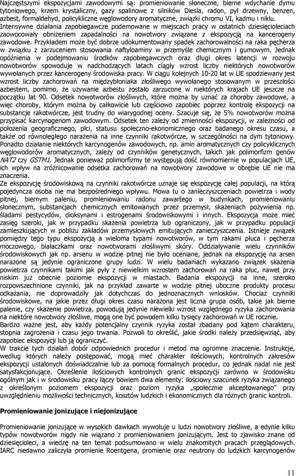 Intensywne działania zapobiegawcze podemowane w miejscach pracy w ostatnich dziesięcioleciach zaowocowały obniŝeniem zapadalności na nowotwory związane z ekspozycją na kancerogeny zawodowe.