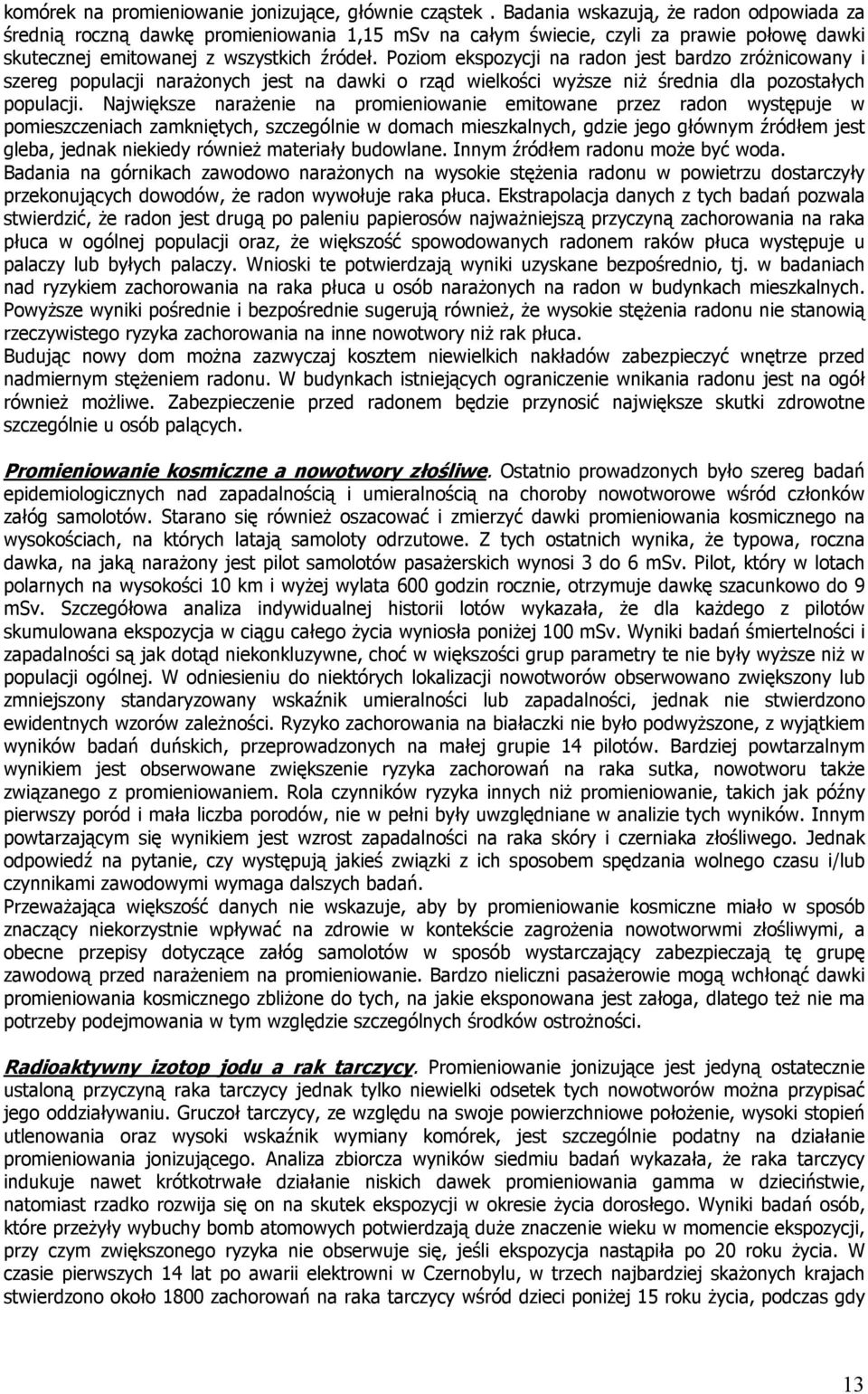 Poziom ekspozycji na radon jest bardzo zróŝnicowany i szereg populacji naraŝonych jest na dawki o rząd wielkości wyŝsze niŝ średnia dla pozostałych populacji.