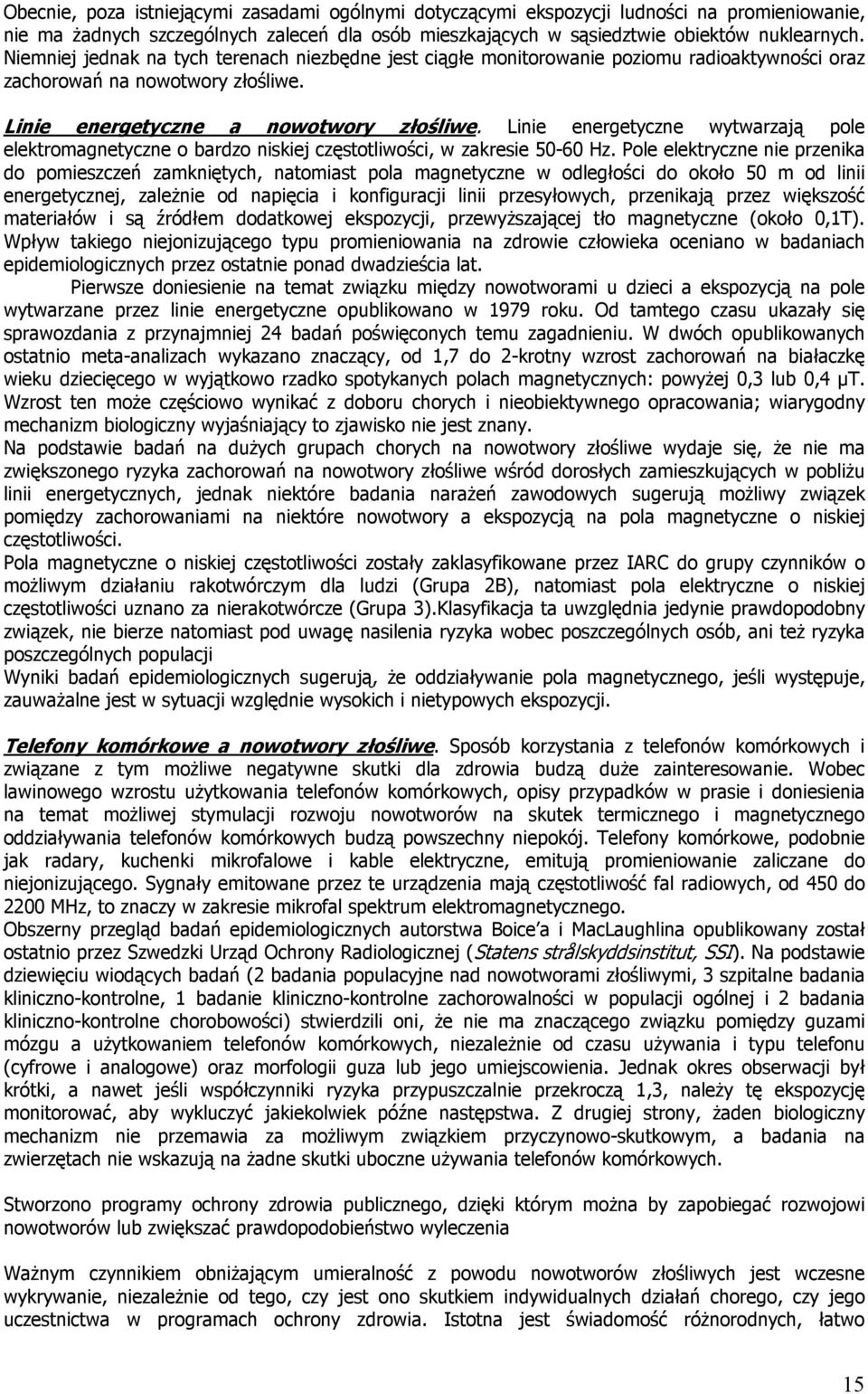 Linie energetyczne wytwarzają pole elektromagnetyczne o bardzo niskiej częstotliwości, w zakresie 50-60 Hz.