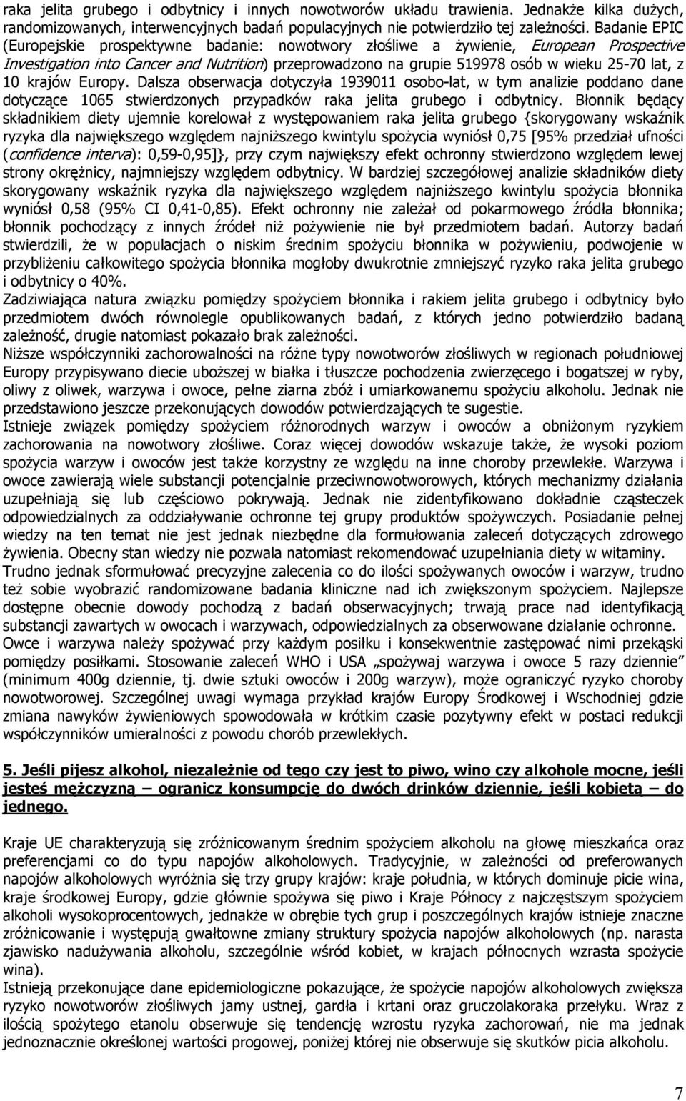 10 krajów Europy. Dalsza obserwacja dotyczyła 1939011 osobo-lat, w tym analizie poddano dane dotyczące 1065 stwierdzonych przypadków raka jelita grubego i odbytnicy.