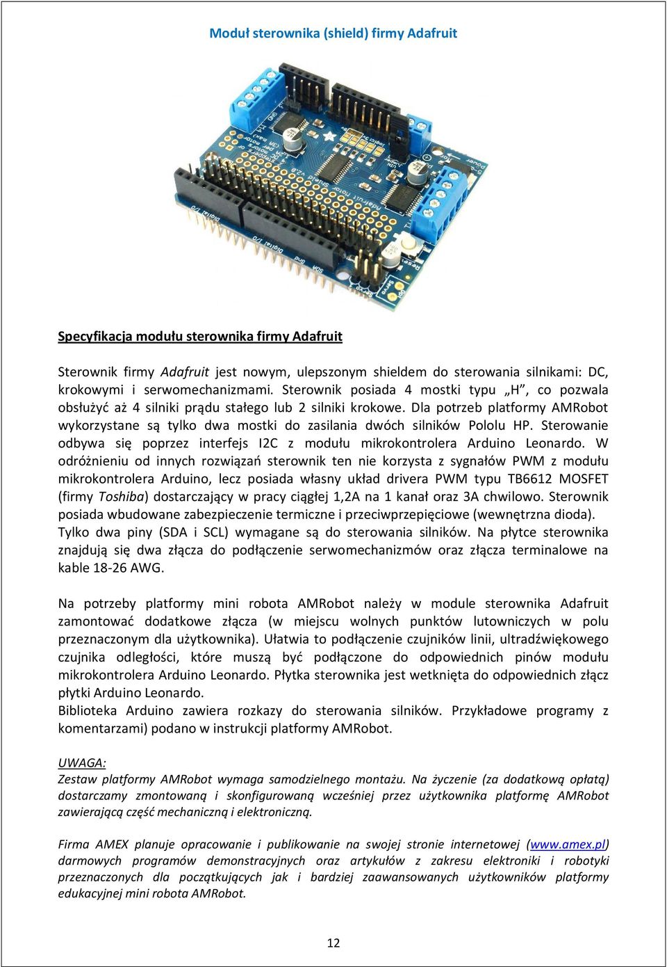 Dla potrzeb platformy AMRobot wykorzystane są tylko dwa mostki do zasilania dwóch silników Pololu HP. Sterowanie odbywa się poprzez interfejs I2C z modułu mikrokontrolera Arduino Leonardo.