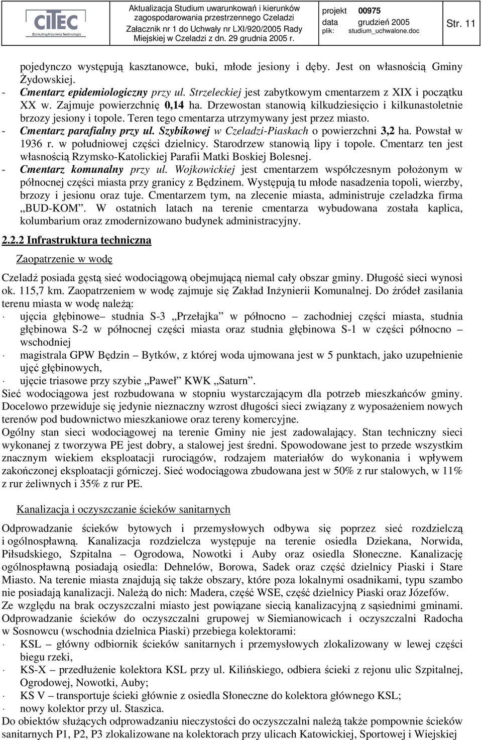 Teren tego cmentarza utrzymywany jest przez miasto. - Cmentarz parafialny przy ul. Szybikowej w Czeladzi-Piaskach o powierzchni 3,2 ha. Powstał w 1936 r. w południowej części dzielnicy.