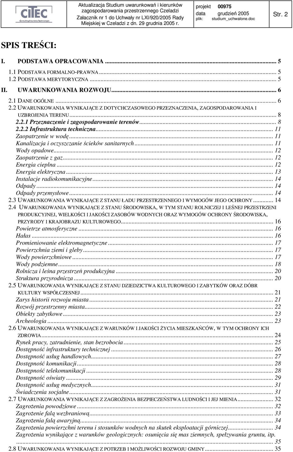 .. 11 Zaopatrzenie w wodę... 11 Kanalizacja i oczyszczanie ścieków sanitarnych... 11 Wody opadowe... 12 Zaopatrzenie z gaz... 12 Energia cieplna... 12 Energia elektryczna.