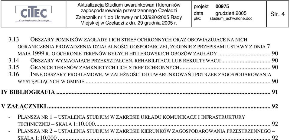 .. 90 3.16 INNE OBSZARY PROBLEMOWE, W ZALEśNOŚCI OD UWARUNKOWAŃ I POTRZEB ZAGOSPODAROWANIA WYSTĘPUJĄCYCH W GMINIE... 90 IV BIBLIOGRAFIA... 91 V ZAŁĄCZNIKI.