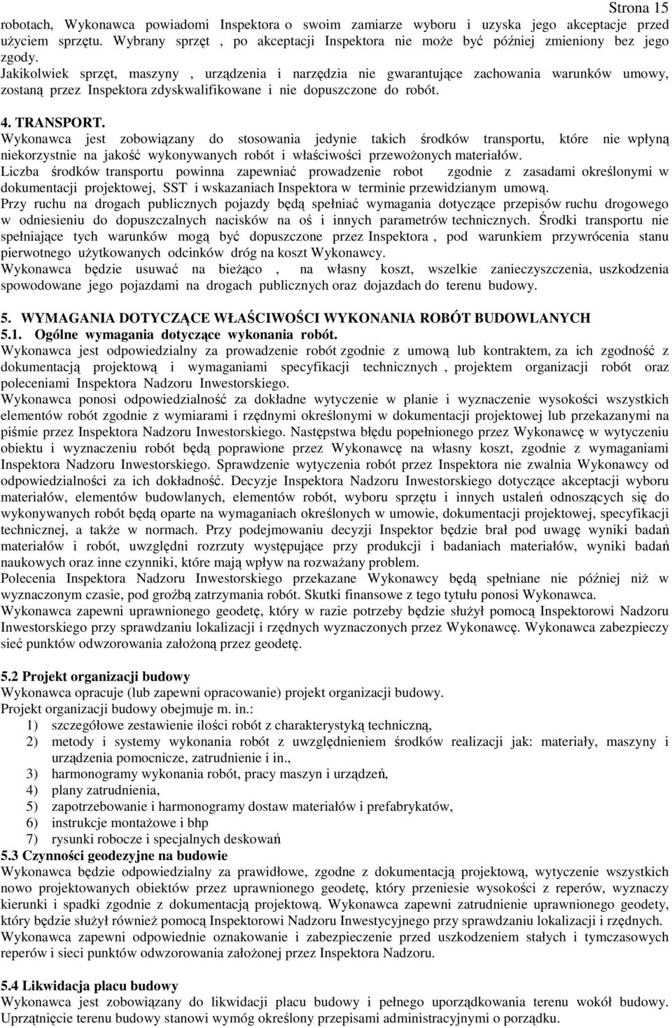 Jakikolwiek sprzęt, maszyny, urządzenia i narzędzia nie gwarantujące zachowania warunków umowy, zostaną przez Inspektora zdyskwalifikowane i nie dopuszczone do robót. 4. TRANSPORT.