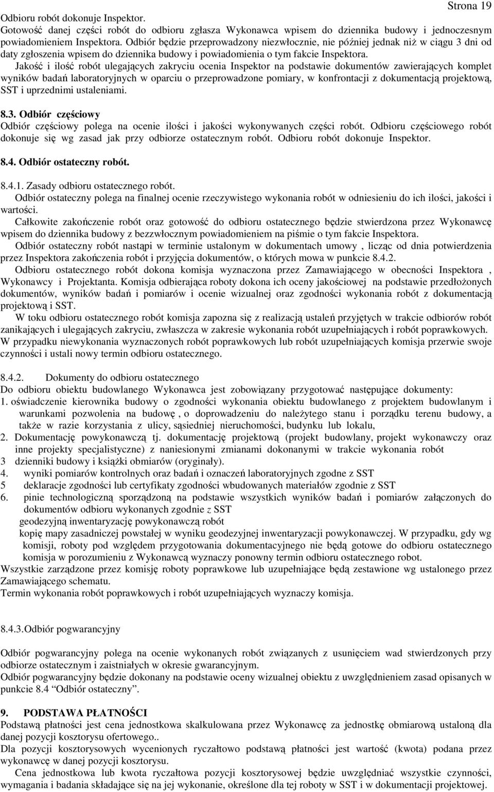 Jakość i ilość robót ulegających zakryciu ocenia Inspektor na podstawie dokumentów zawierających komplet wyników badań laboratoryjnych w oparciu o przeprowadzone pomiary, w konfrontacji z