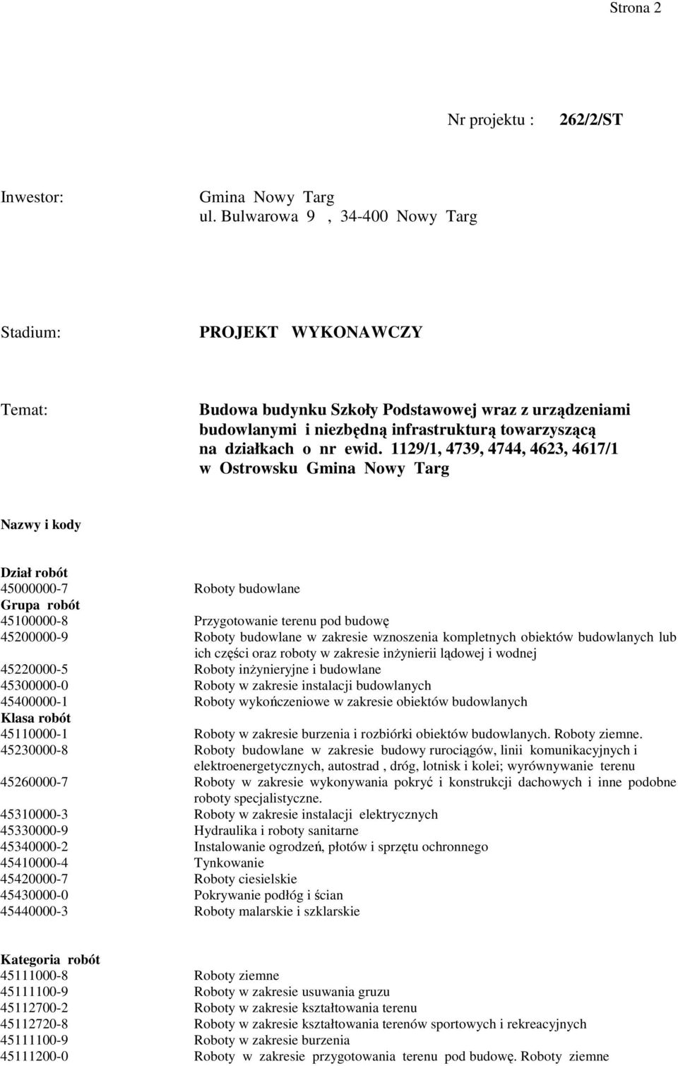 1129/1, 4739, 4744, 4623, 4617/1 w Ostrowsku Gmina Nowy Targ Nazwy i kody Dział robót 45000000-7 Roboty budowlane Grupa robót 45100000-8 Przygotowanie terenu pod budowę 45200000-9 Roboty budowlane w