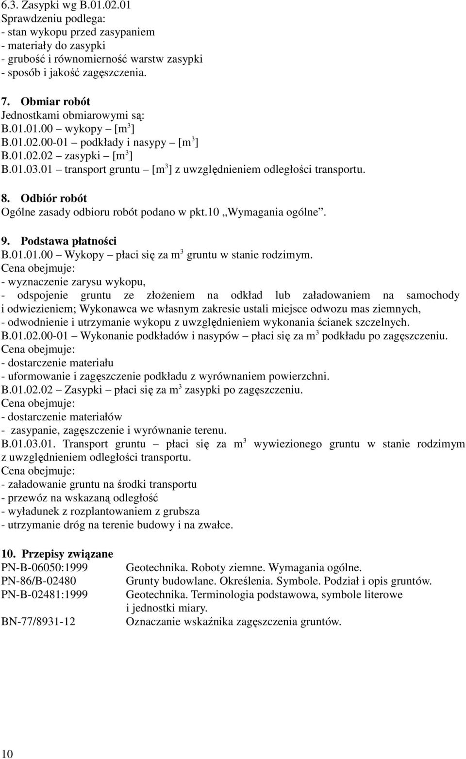 01 transport gruntu [m 3 ] z uwzględnieniem odległości transportu. 8. Odbiór robót Ogólne zasady odbioru robót podano w pkt.10 Wymagania ogólne. 9. Podstawa płatności B.01.01.00 Wykopy płaci się za m 3 gruntu w stanie rodzimym.