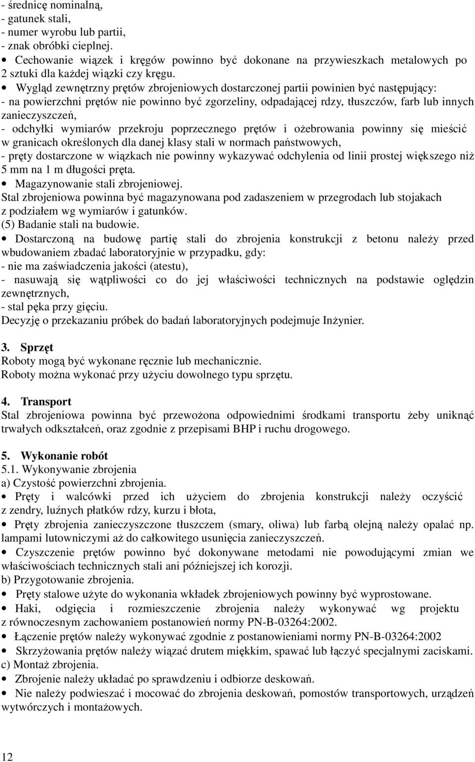 Wygląd zewnętrzny prętów zbrojeniowych dostarczonej partii powinien być następujący: - na powierzchni prętów nie powinno być zgorzeliny, odpadającej rdzy, tłuszczów, farb lub innych zanieczyszczeń, -