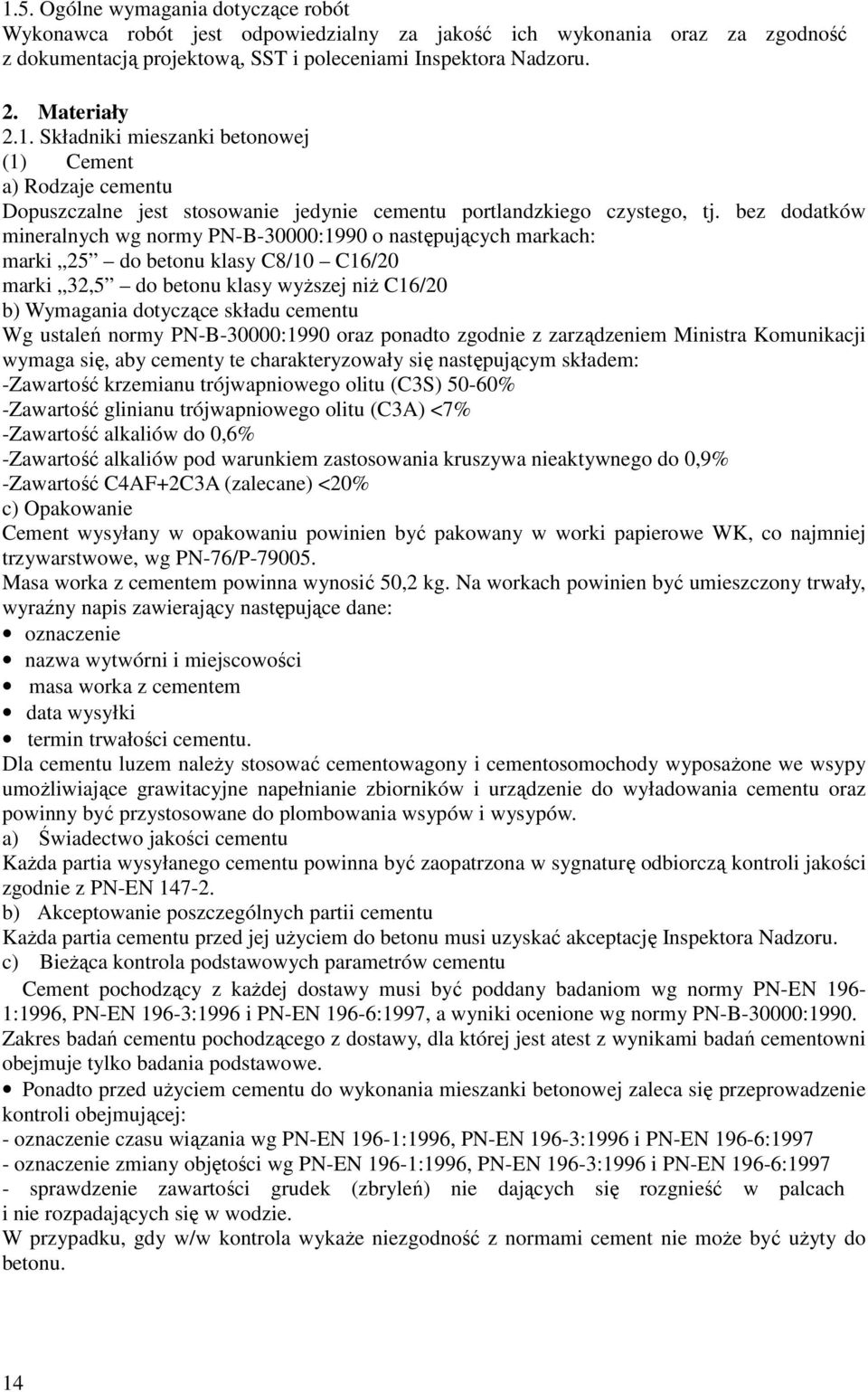 ustaleń normy PN-B-30000:1990 oraz ponadto zgodnie z zarządzeniem Ministra Komunikacji wymaga się, aby cementy te charakteryzowały się następującym składem: -Zawartość krzemianu trójwapniowego olitu