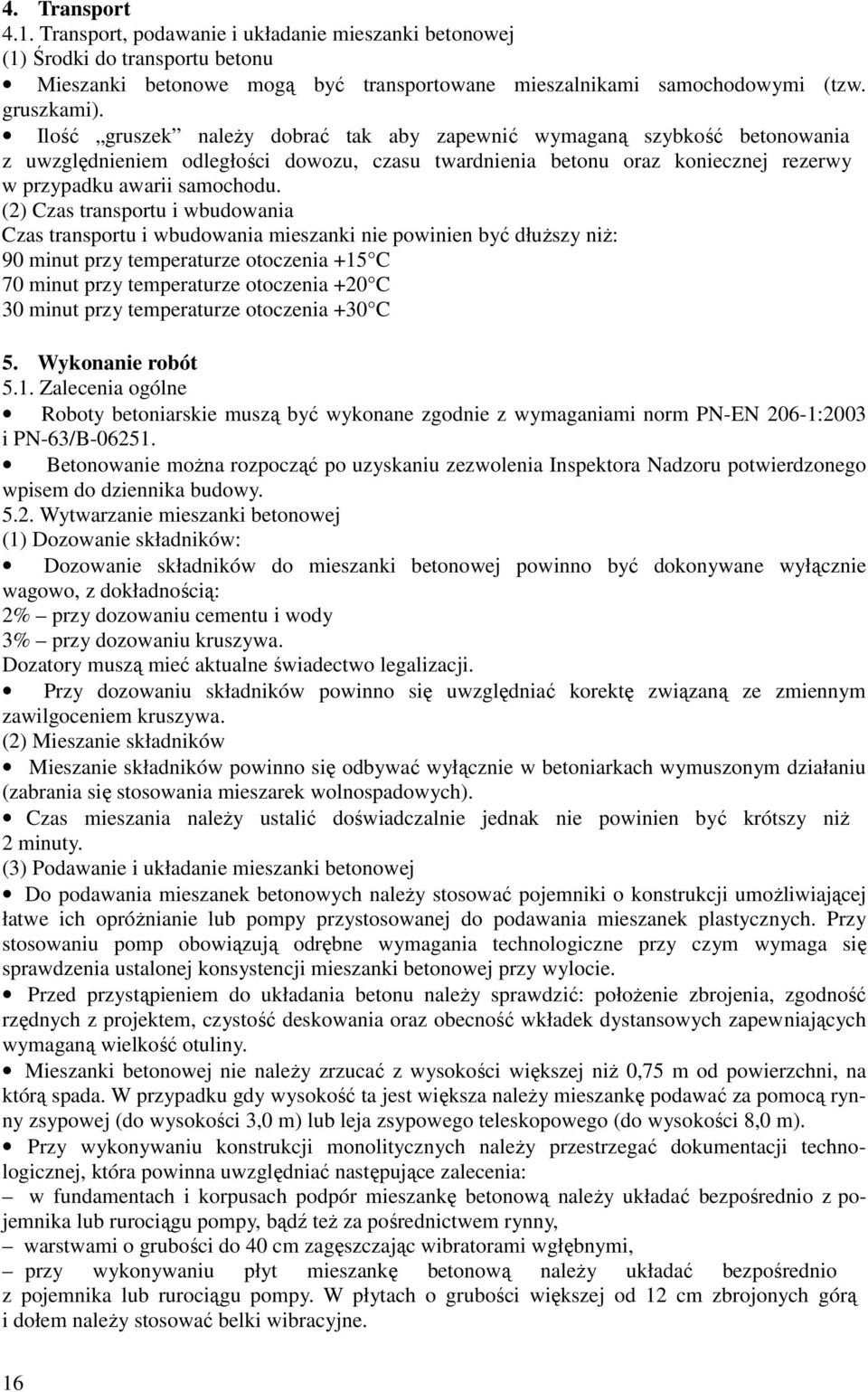 (2) Czas transportu i wbudowania Czas transportu i wbudowania mieszanki nie powinien być dłuŝszy niŝ: 90 minut przy temperaturze otoczenia +15 C 70 minut przy temperaturze otoczenia +20 C 30 minut