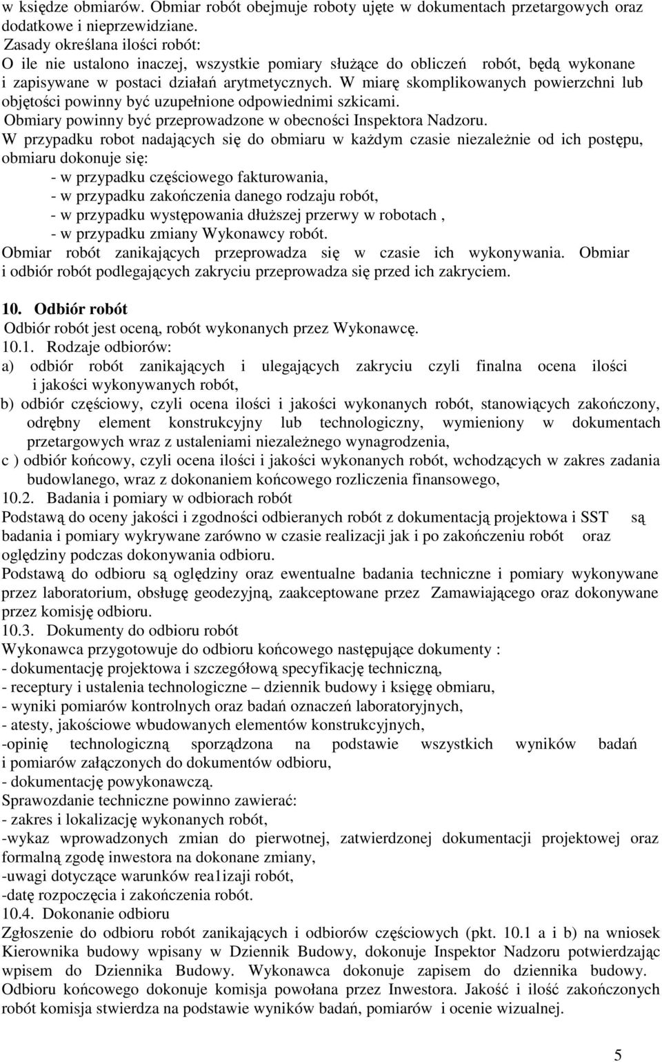 W miarę skomplikowanych powierzchni lub objętości powinny być uzupełnione odpowiednimi szkicami. Obmiary powinny być przeprowadzone w obecności Inspektora Nadzoru.