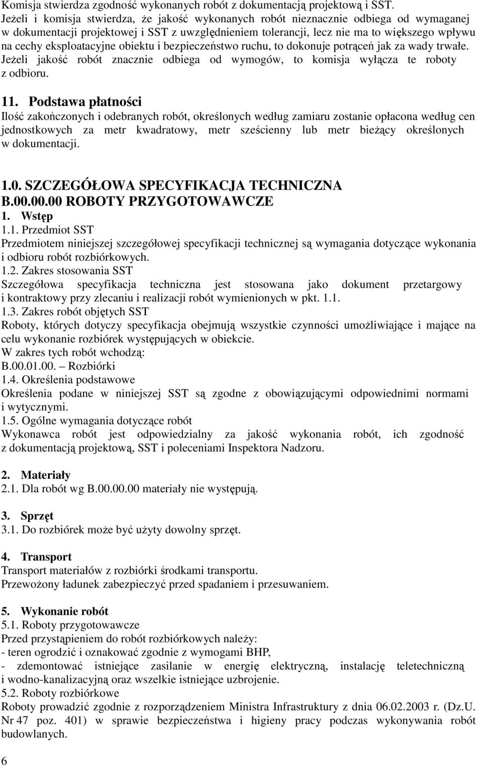 eksploatacyjne obiektu i bezpieczeństwo ruchu, to dokonuje potrąceń jak za wady trwałe. JeŜeli jakość robót znacznie odbiega od wymogów, to komisja wyłącza te roboty z odbioru. 11.